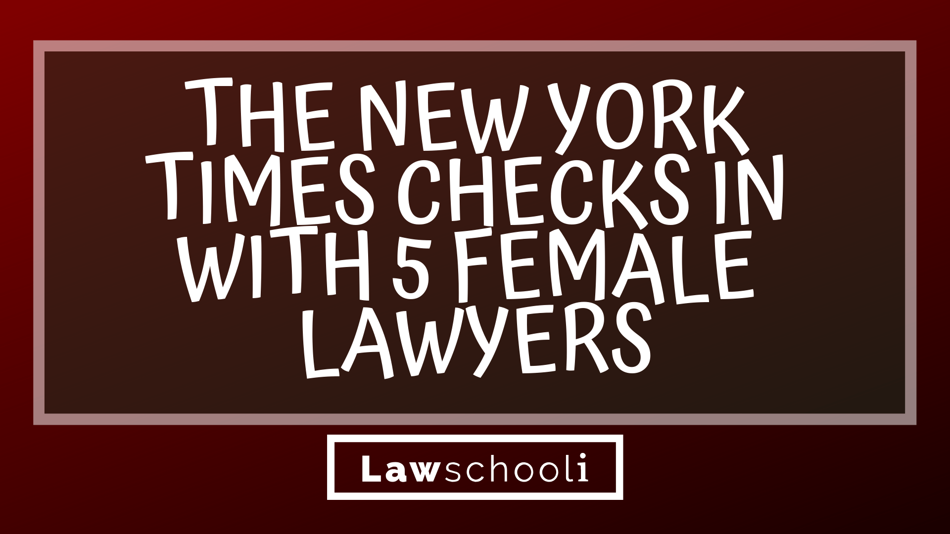 Video: The New York Times Checks In With 5 Female Lawyers - LawSchooli